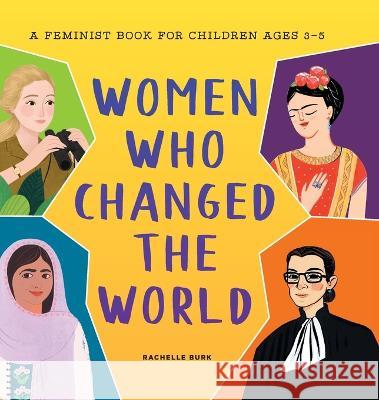 Women Who Changed the World: A Feminist Book for Children Ages 3-5 Rachelle Burk 9781638781714 Rockridge Press - książka