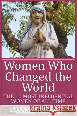 Women Who Changed the World: The 10 Most Influential Women of All Time Anna C. Barnett 9781511645799 Createspace - książka