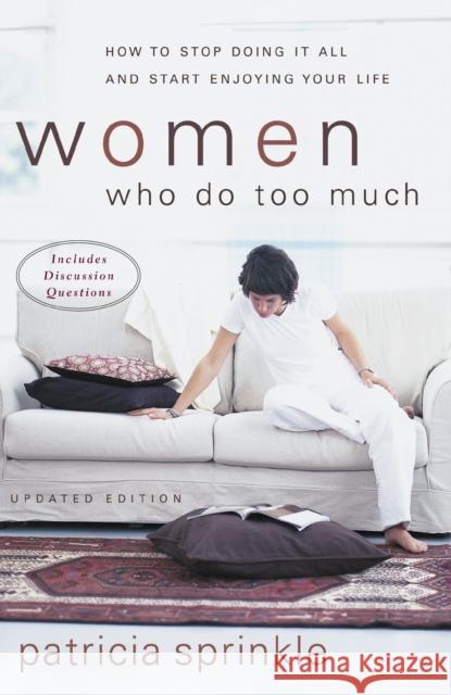 Women Who Do Too Much: How to Stop Doing It All and Start Enjoying Your Life Patricia Houck Sprinkle 9780310246374 Zondervan Publishing Company - książka
