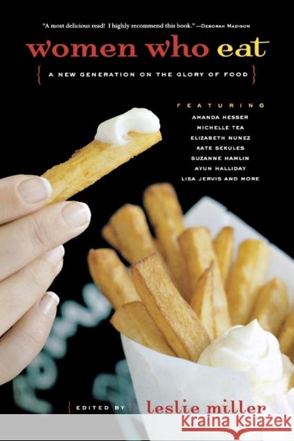 Women Who Eat: A New Generation on the Glory of Food Miller, Leslie 9781580050920 Seal Press (CA) - książka