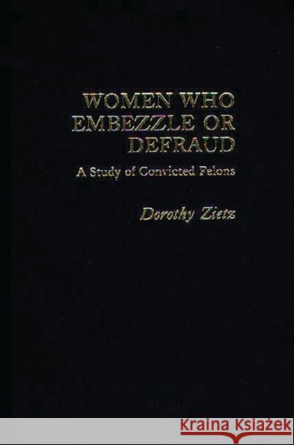 Women Who Embezzle or Defraud: A Study of Convicted Felons Gilbert, Neil 9780275907488 Praeger Publishers - książka