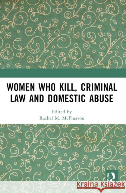 Women Who Kill, Criminal Law and Domestic Abuse Rachel M. McPherson 9781032052892 Routledge - książka