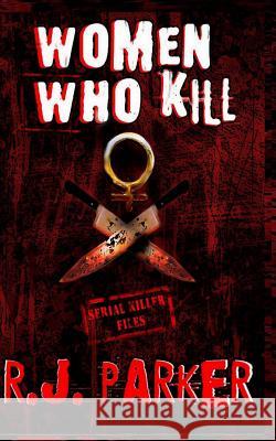 Women Who Kill: The Bitches from Hell Rj Parker 9781480153585 Createspace - książka