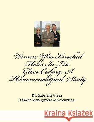Women Who Knocked Holes In The Glass Ceiling: A Phenomenological Study Green, Gaberella G. 9781519490865 Createspace Independent Publishing Platform - książka
