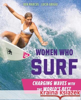 Women Who Surf: Charging Waves with the World's Best Ben Marcus Lucia Griggi 9781493024858 Falcon Guides - książka