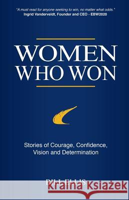 Women Who Won: Stories of Courage, Confidence, Vision and Determination Bill Ellis 9780998757001 Big Bill's Books - książka