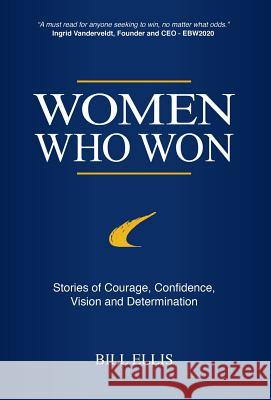 Women Who Won: Stories of Courage, Confidence, Vision and Determination Bill Ellis 9780998757025 Big Bill's Books - książka