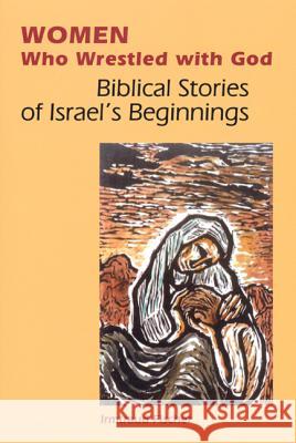 Women Who Wrestled with God: Biblical Stories of Israel's Beginnings Irmtraud Fischer Linda M. Maloney 9780814651605 Liturgical Press - książka