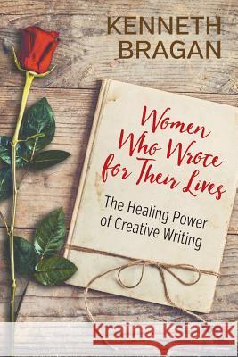 Women Who Wrote for Their Lives: The Healing Power of Creative Writing Kenneth Bragan 9781950015382 Strategic Book Publishing - książka
