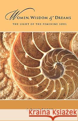 Women, Wisdom & Dreams: The Light of the Feminine Soul Anne Scott 9780981863610 Nicasio Press - książka