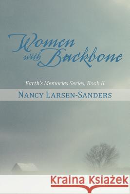 Women with Backbone: Earth's Memories Series, Book II Larsen-Sanders, Nancy 9781475962925 iUniverse.com - książka