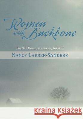 Women with Backbone: Earth's Memories Series, Book II Larsen-Sanders, Nancy 9781475962949 iUniverse.com - książka