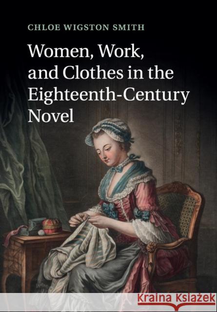 Women, Work, and Clothes in the Eighteenth-Century Novel Chloe Wigston Smith 9781316600931 CAMBRIDGE UNIVERSITY PRESS - książka