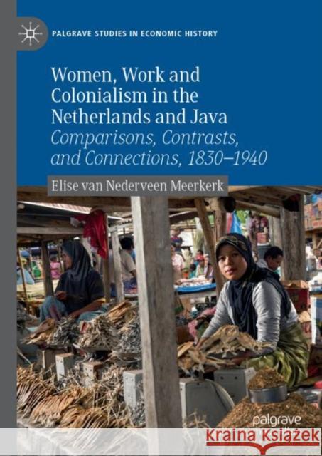 Women, Work and Colonialism in the Netherlands and Java: Comparisons, Contrasts, and Connections, 1830-1940 Van Nederveen Meerkerk, Elise 9783030105273 Palgrave MacMillan - książka