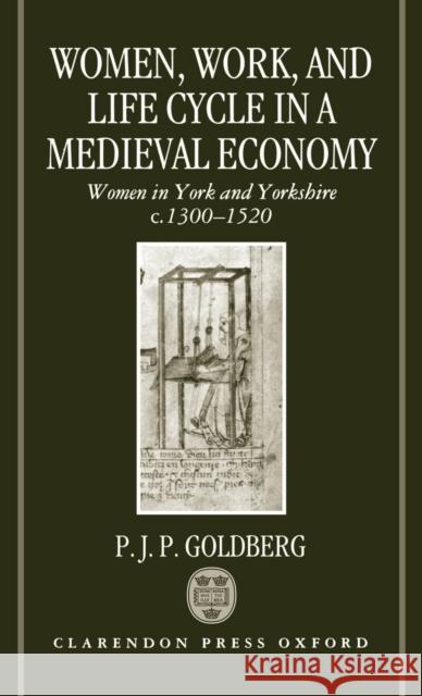 Women, Work, and Life Cycle in a Medieval Economy: Women in York and Yorkshire C.1300-1520 Goldberg, P. J. P. 9780198201540 Oxford University Press, USA - książka