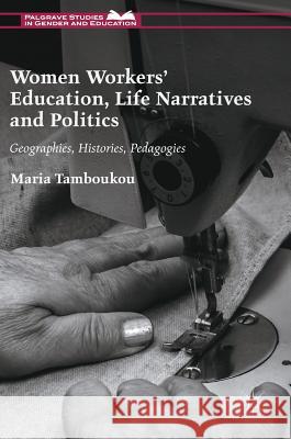 Women Workers' Education, Life Narratives and Politics: Geographies, Histories, Pedagogies Tamboukou, Maria 9781137490148 Palgrave MacMillan - książka