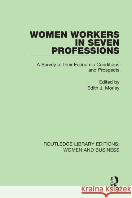 Women Workers in Seven Professions: A Survey of their Economic Conditions and Prospects Morley, Edith J. 9781138280380 Taylor and Francis - książka