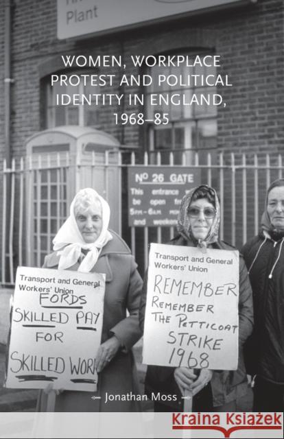 Women, Workplace Protest and Political Identity in England, 1968-85 Jonathan Moss Lynn Abrams 9781526160430 Manchester University Press - książka