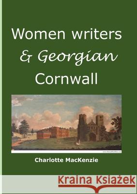 Women writers and Georgian Cornwall Charlotte MacKenzie 9781716339226 Lulu.com - książka