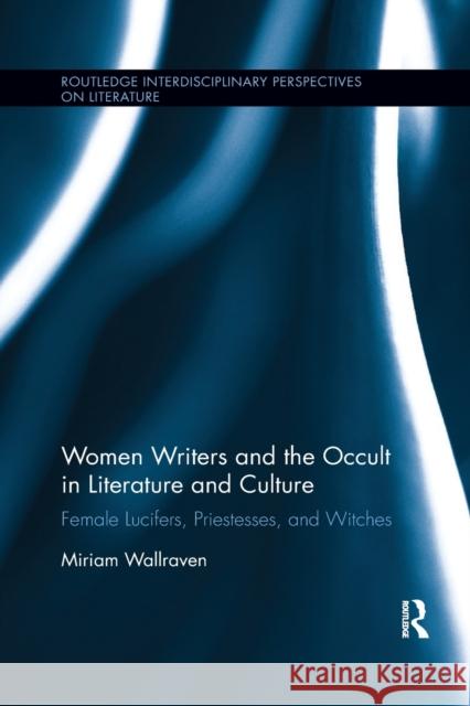 Women Writers and the Occult in Literature and Culture: Female Lucifers, Priestesses, and Witches Miriam Wallraven 9780367871383 Routledge - książka