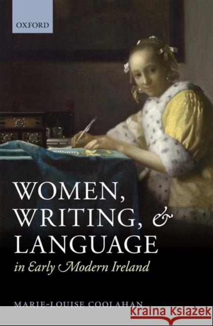 Women, Writing, and Language in Early Modern Ireland Marie-Louise Coolahan 9780199567652 Oxford University Press, USA - książka