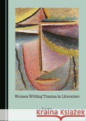 Women Writing Trauma in Literature Laura Alexander   9781527589704 Cambridge Scholars Publishing - książka