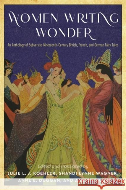 Women Writing Wonder: An Anthology of Subversive Nineteenth-Century British, French, and German Fairy Tales Julie L. J. Koehler Shandi Lynne Wagner Anne E. Duggan 9780814345009 Wayne State University Press - książka