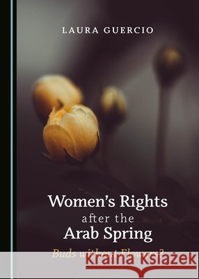 Womenâ (Tm)S Rights After the Arab Spring: Buds Without Flowers? Guercio, Laura 9781527538702 Cambridge Scholars Publishing - książka