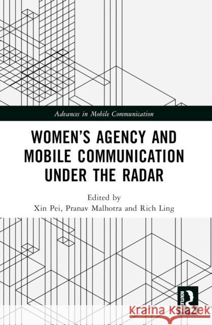 Women's Agency and Mobile Communication Under the Radar Xin Pei Pranav Malhotra Rich Ling 9781032302591 Routledge - książka