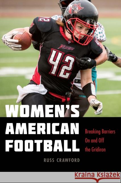 Women's American Football: Breaking Barriers on and Off the Gridiron Russ Crawford 9781496233332 University of Nebraska Press - książka