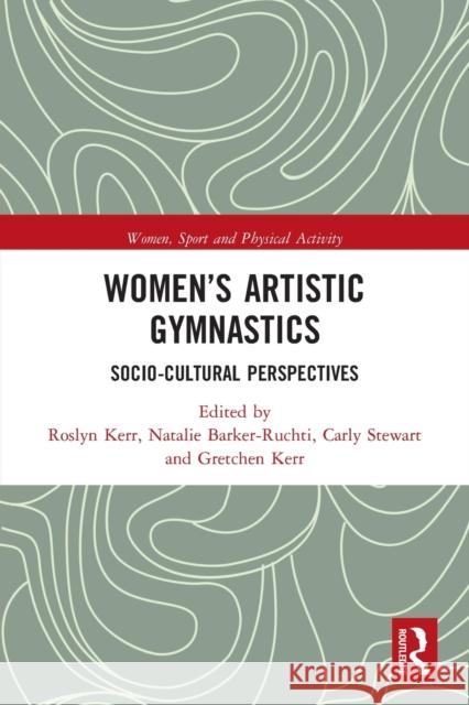 Women's Artistic Gymnastics: Socio-Cultural Perspectives Roslyn Kerr Natalie Barker-Ruchti Carly Stewart 9781032236872 Routledge - książka