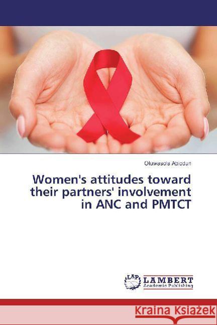 Women's attitudes toward their partners' involvement in ANC and PMTCT Abiodun, Oluwasola 9786202009317 LAP Lambert Academic Publishing - książka
