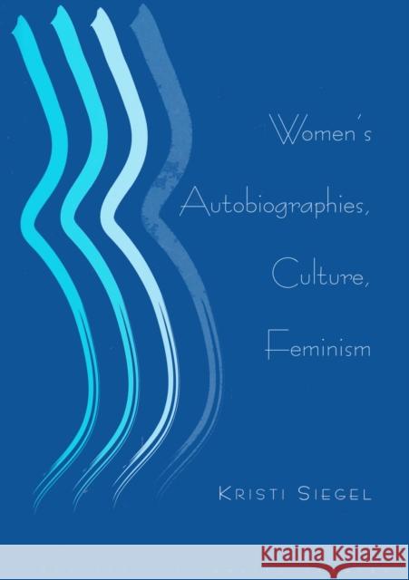 Women's Autobiographies, Culture, Feminism Kristi Siegel 9780820436784 Peter Lang Publishing Inc - książka