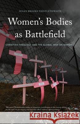 Women's Bodies as Battlefields: Christian Theology and the Global War on Women Thistlethwaite, Susan Brooks 9781137468147 Palgrave MacMillan - książka