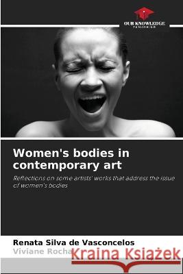 Women's bodies in contemporary art Renata Silva de Vasconcelos Viviane Rocha  9786206000921 Our Knowledge Publishing - książka