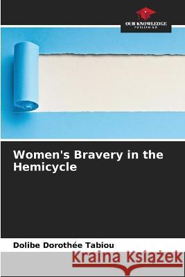 Women\'s Bravery in the Hemicycle Dolibe Doroth?e Tabiou 9786204431925 Our Knowledge Publishing - książka