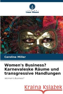 Women's Business? Karnevaleske R?ume und transgressive Handlungen Caroline Miller 9786203122855 Verlag Unser Wissen - książka