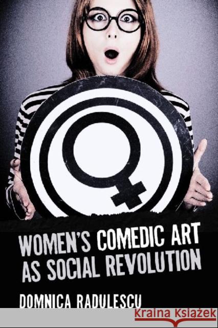 Women's Comedic Art as Social Revolution: Five Performers and the Lessons of Their Subversive Humor Radulescu, Domnica 9780786460724 McFarland & Company - książka