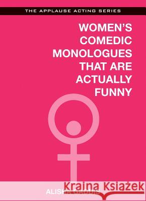 Women's Comedic Monologues That Are Actually Funny Alisha Gaddis 9781480360426 Applause Theatre & Cinema Book Publishers - książka