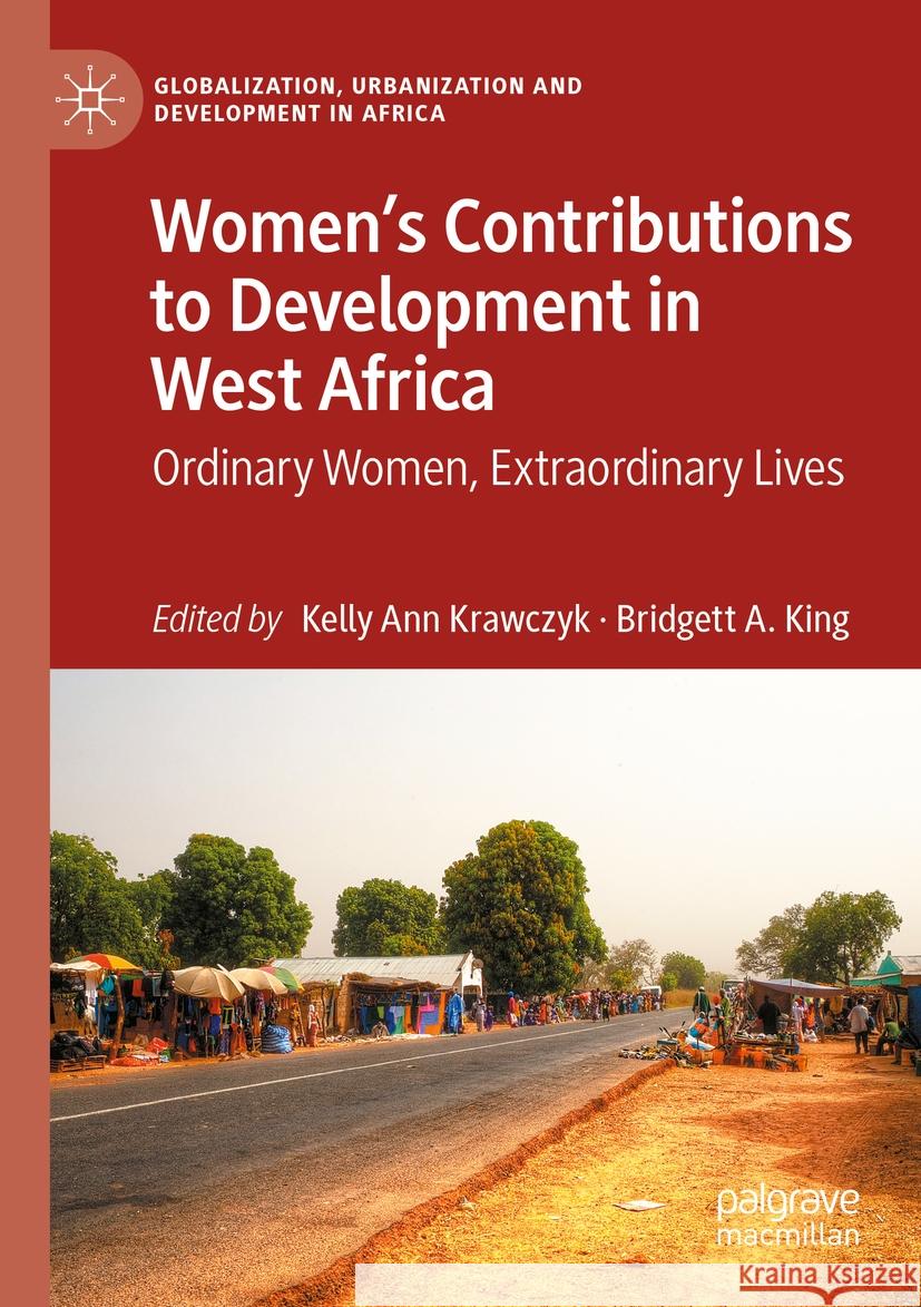 Women's Contributions to Development in West Africa: Ordinary Women, Extraordinary Lives Kelly Ann Krawczyk Bridgett A. King 9789811981920 Palgrave MacMillan - książka