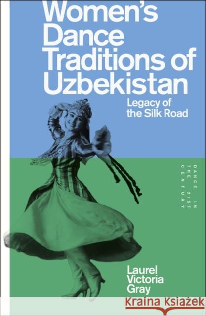 Women\'s Dance Traditions of Uzbekistan: Legacy of the Silk Road Laurel Victoria Gray Thomas F. Defrantz Emily Wilcox 9781350249479 Bloomsbury Academic - książka