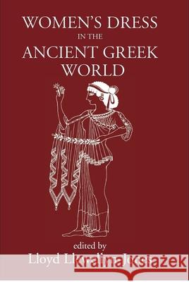 Women's Dress in the Ancient Greek World Lloyd Llewellyn-Jones (Cardiff Universit   9781914535369 Classical Press of Wales - książka