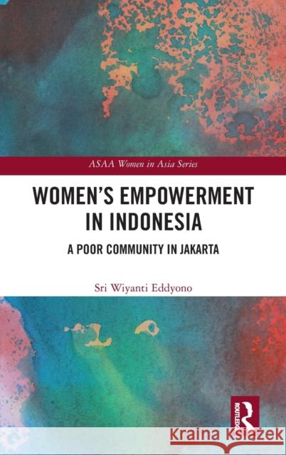 Women's Empowerment in Indonesia: A Poor Community in Jakarta Sri Wiyanti Eddyono 9781138563575 Routledge - książka