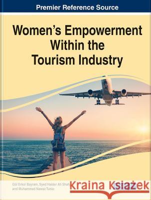 Women's Empowerment Within the Tourism Industry Gul Erkol Bayram Syed Haider Ali Shah Muhammad Nawaz Tunio 9781668484173 IGI Global - książka