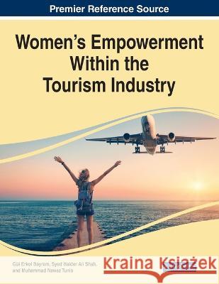 Women's Empowerment Within the Tourism Industry Gul Erkol Bayram Syed Haider Ali Shah Muhammad Nawaz Tunio 9781668484180 IGI Global - książka