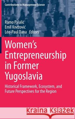 Women's Entrepreneurship in Former Yugoslavia: Historical Framework, Ecosystem, and Future Perspectives for the Region Palalic, Ramo 9783030452520 Springer - książka