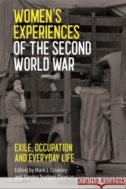 Women's Experiences of the Second World War: Exile, Occupation and Everyday Life Mark J. Crowley Sandra Trudgen Dawson 9781783275878 Boydell Press - książka