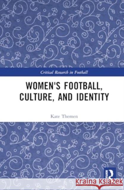 Women's Football, Culture, and Identity Kate Themen 9781032330082 Routledge - książka