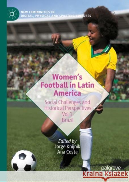 Women's Football in Latin America: Social Challenges and Historical Perspectives Vol 1. Brazil Knijnik, Jorge 9783031079757 Springer International Publishing AG - książka
