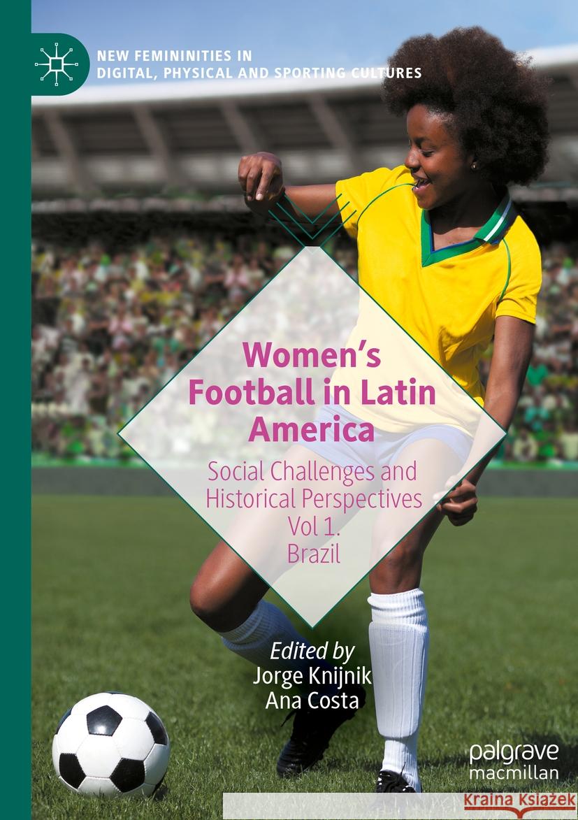 Women's Football in Latin America: Social Challenges and Historical Perspectives Vol 1. Brazil Jorge Knijnik Ana Costa 9783031079788 Palgrave MacMillan - książka